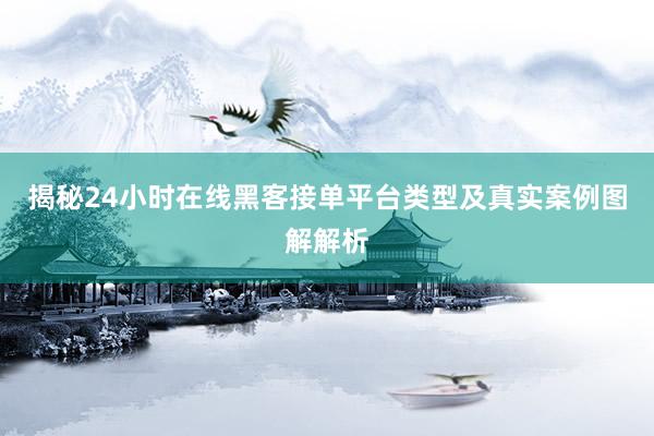 揭秘24小时在线黑客接单平台类型及真实案例图解解析