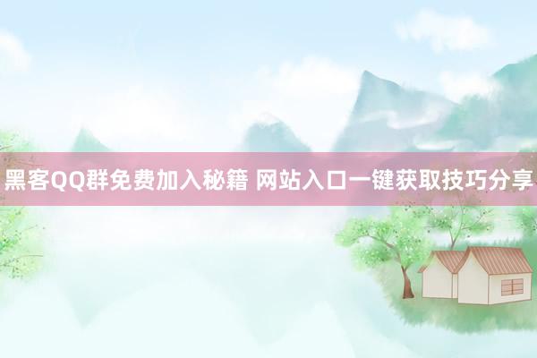 黑客QQ群免费加入秘籍 网站入口一键获取技巧分享