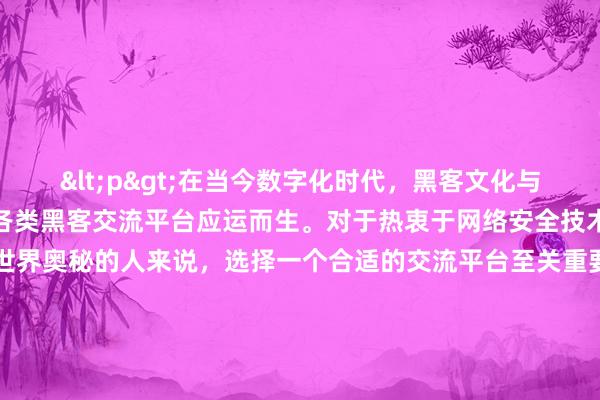 <p>在当今数字化时代，黑客文化与技术交流逐渐走向前台，各类黑客交流平台应运而生。对于热衷于网络安全技术、渴望深入探索数字世界奥秘的人来说，选择一个合适的交流平台至关重要。那么，究竟哪个黑客交流平台更好呢？</p><p>知名的“FreeBuf”平台在黑客交流领域颇具声望。它涵盖了丰富的网络安全资讯，从基础的漏洞分析到前沿的黑客攻防技术研讨，内容广泛且深入。众多行业专家与资深黑客常驻于此，分享实战经